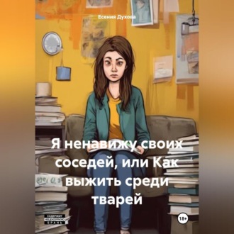 Обложка книги «Я ненавижу своих соседей, или Как выжить среди тварей»