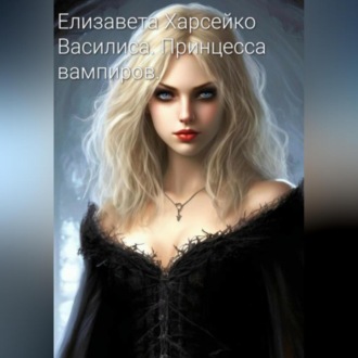 Обложка книги «Василиса. Принцесса вампиров.»