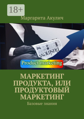 Обложка книги «Маркетинг продукта, или Продуктовый маркетинг. Базовые знания»