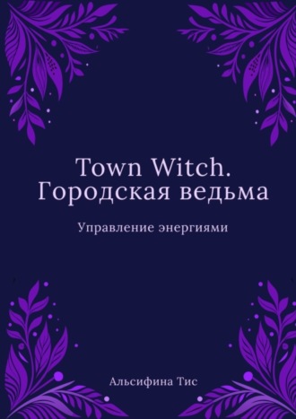 Обложка книги «Town Witch. Городская ведьма: Управление энергиями»