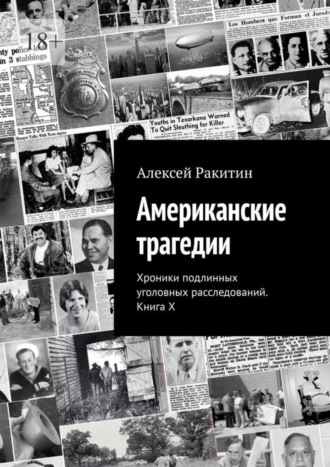 Алексей Ракитин. Американские трагедии. Хроники подлинных уголовных расследований. Книга X