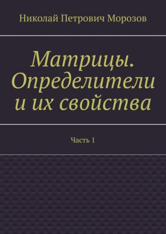 Обложка книги «Матрицы. Определители и их свойства. Часть 1»