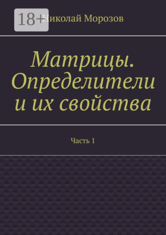 Николай Петрович Морозов. Матрицы. Определители и их свойства. Часть 1
