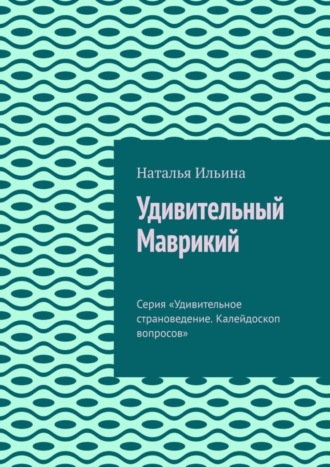 Обложка книги «Удивительный Маврикий. Серия «Удивительное страноведение. Калейдоскоп вопросов»»