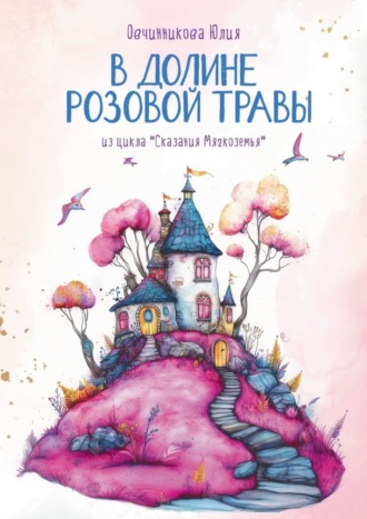 Юлия Овчинникова. В Долине Розовой Травы. Из цикла «Сказания Мягкоземья»