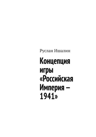 Руслан Ишалин. Концепция игры «Российская Империя – 1941»