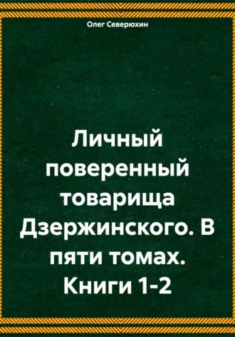 Обложка книги «Личный поверенный товарища Дзержинского. В пяти томах. Книги 1-2»
