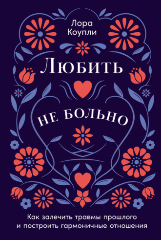 Лора Коупли. Любить – не больно: Как залечить травмы прошлого и построить гармоничные отношения