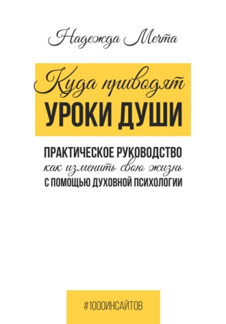 Обложка книги «Куда приводят уроки души. Как изменить свою жизнь с помощью духовной психологии»