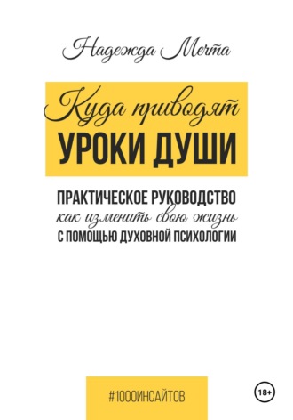 Надежда Мечта. Куда приводят уроки души. Как изменить свою жизнь с помощью духовной психологии