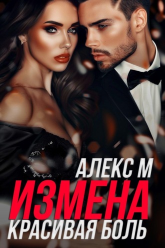 Алекс М. Измена. Красивая Боль