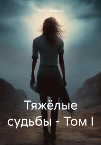 Обложка книги «Тяжёлые судьбы – Том I»
