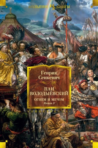 Генрик Сенкевич. Пан Володыёвский. Огнем и мечом. Книга 3