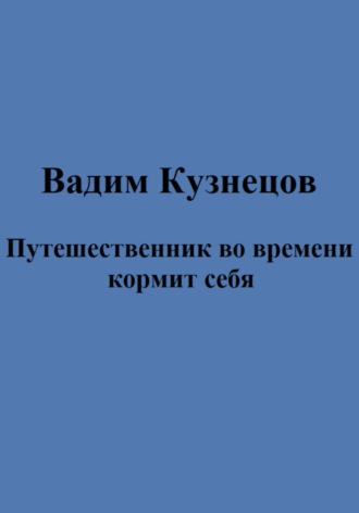 Вадим Евгеньевич Кузнецов. Путешественник во времени кормит себя