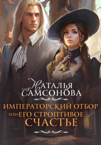 Обложка книги «Императорский отбор, или Его строптивое счастье»