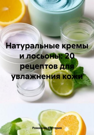 Обложка книги «Натуральные кремы и лосьоны: 20 рецептов для увлажнения кожи»