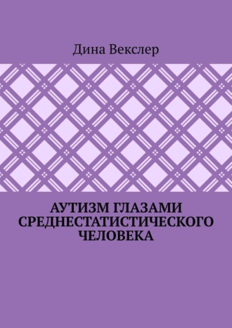 Дина Векслер. Аутизм глазами cреднестатистического человека