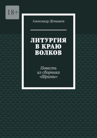 Александр Дёмышев. Литургия в краю волков. Повесть из сборника «Шрамы»