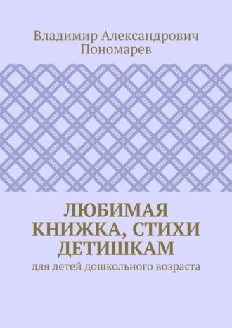 Обложка книги «Любимая книжка, стихи детишкам. Для детей дошкольного возраста»