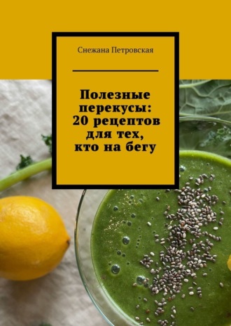 Обложка книги «Полезные перекусы: 20 рецептов для тех, кто на бегу»