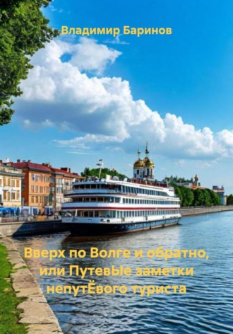 Обложка книги «Вверх по Волге и обратно, или ПутевЫе заметки непутЁвого туриста»