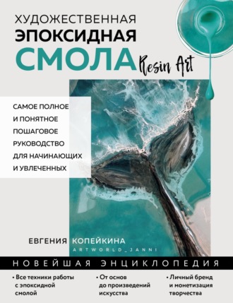 Обложка книги «Художественная эпоксидная смола. Resin Art. Самое полное и понятное пошаговое руководство для начинающих и увлеченных»