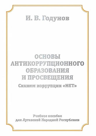 И. В. Годунов. Основы антикоррупционного образования и просвещения. Скажем коррупции НЕТ