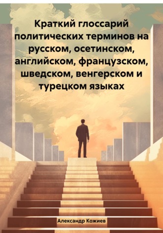 Обложка книги «Краткий глоссарий политических терминов на русском, осетинском, английском, французском, шведском, венгерском и турецком языках»