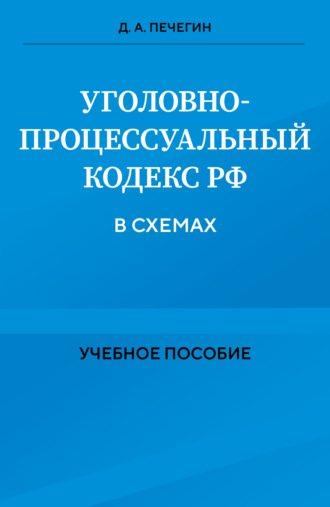 Д. А. Печегин. Уголовно-процессуальный кодекс РФ в схемах