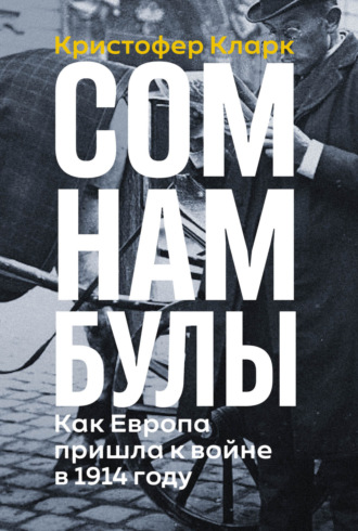 Обложка книги «Сомнамбулы: Как Европа пришла к войне в 1914 году»