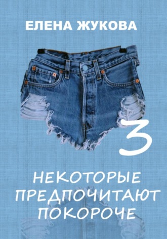 Обложка книги «Некоторые предпочитают покороче – 3»