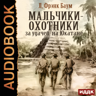 Обложка книги «Мальчики-охотники за удачей на Юкатане»