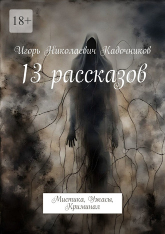 Игорь Николаевич Кадочников. 13 рассказов. Мистика, Ужасы, Криминал