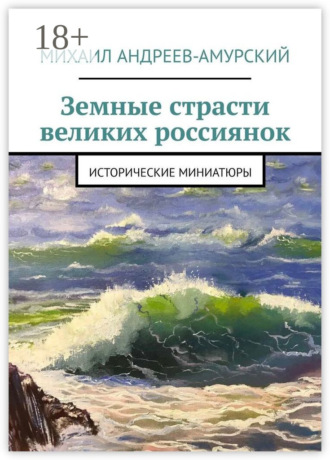 Обложка книги «Земные страсти великих россиянок. Исторические миниатюры»