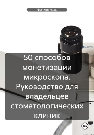 Обложка книги «50 способов монетизации микроскопа. Руководство для владельцев стоматологических клиник»