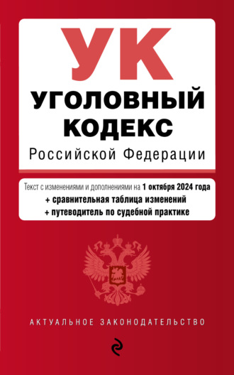 Группа авторов. Уголовный кодекс Российской Федерации. Текст с изменениями и дополнениями на 1 октября 2024 года + сравнительная таблица изменений + путеводитель по судебной практике