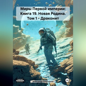 Обложка книги «Миры Первой империи: Книга 19. Новая Родина. Том 1 – Драконит»