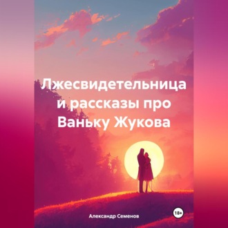 Обложка книги «Лжесвидетельница и рассказы про Ваньку Жукова»