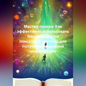 Обложка книги «Мастер поиска: Как эффективно использовать Google и другие поисковые системы для получения надежной информации»