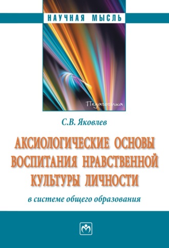 Сергей Викторович Яковлев. Аксиологические основы воспитания нравственной культуры личности в системе общего образования