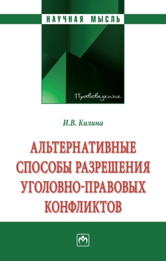 Ирина Владимировна Килина. Альтернативные способы разрешения уголовно-правовых конфликтов