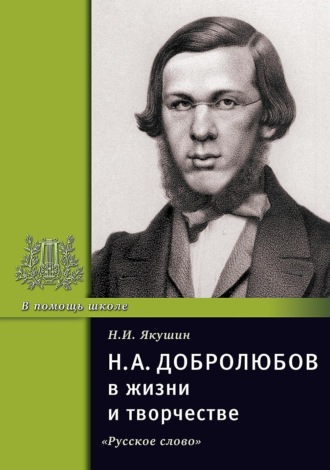 Обложка книги «Н.А. Добролюбов в жизни и творчестве. Учебное пособие»