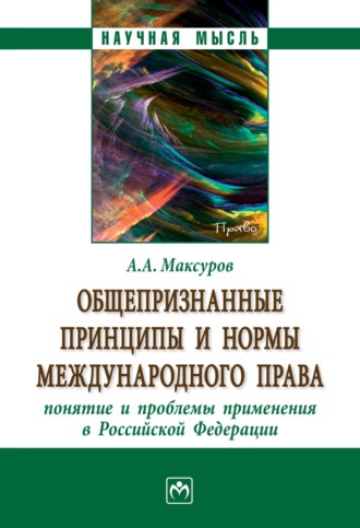 Алексей Анатольевич Максуров. Общепризнанные принципы и нормы международного права: понятие и проблемы применения в Российской Федерации