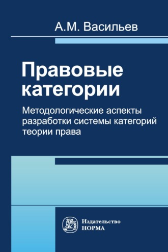 Андрей Михайлович Васильев. Правовые категории. Методологические аспекты разработки системы категорий теории права