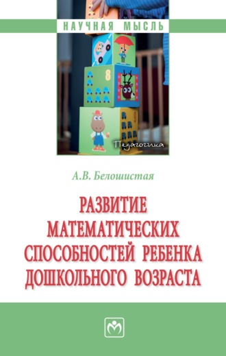 Анна Витальевна Белошистая. Развитие математических способностей ребенка дошкольного возраста.