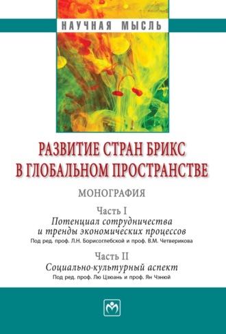 Группа авторов. Развитие стран БРИКС в глобальном пространстве: Часть I: Потенциал сотрудничества и тренды экономических процессов. Часть II: Социально-культурный аспект: Монография