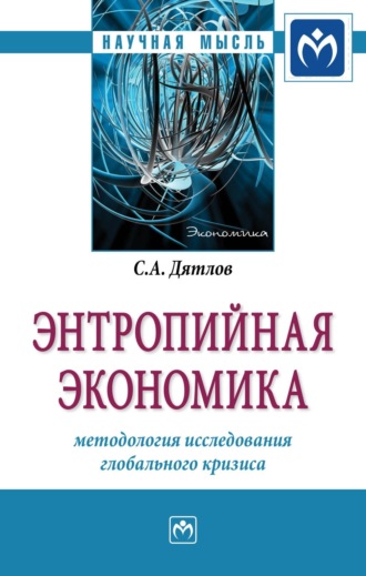 Сергей Алексеевич Дятлов. Энтропийная экономика: методология исследования глобального кризиса