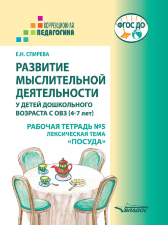 Обложка книги «Развитие мыслительной деятельности у детей дошкольного возраста с ОВЗ (4-7 лет). Рабочая тетрадь № 5. Лексическая тема «Посуда»»