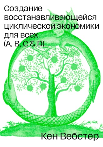 Обложка книги «Создание восстанавливающейся циклической экономики для всех (А, B, C, D)»