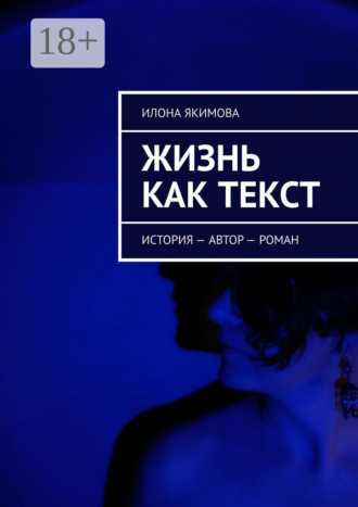 Илона Якимова. Жизнь как текст. История – автор – роман